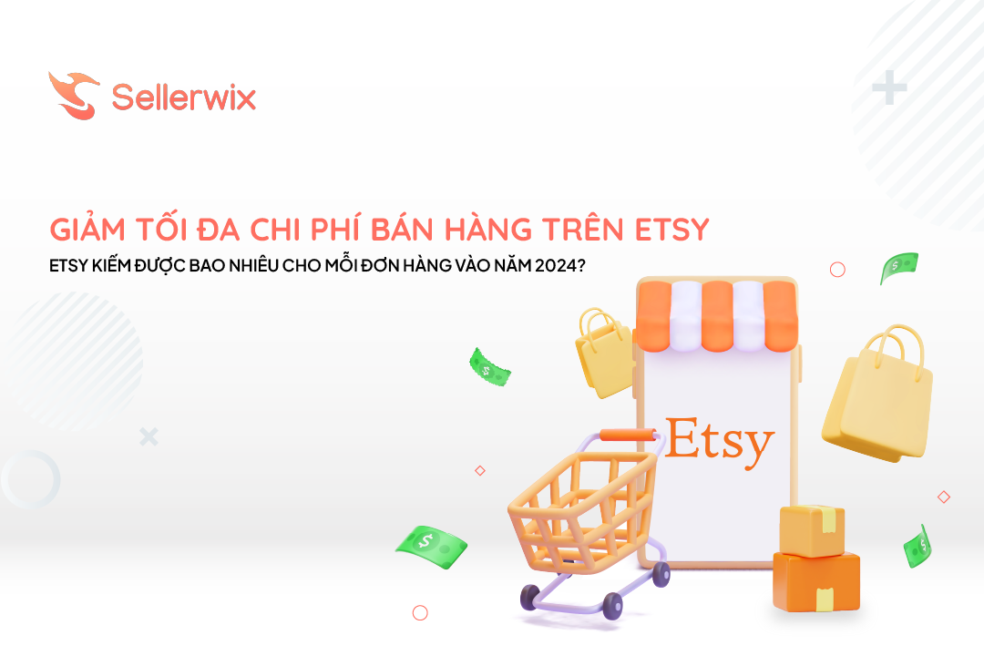 Giảm tối đa chi phí bán hàng trên Etsy: Etsy kiếm được bao nhiêu cho mỗi đơn hàng vào năm 2024?