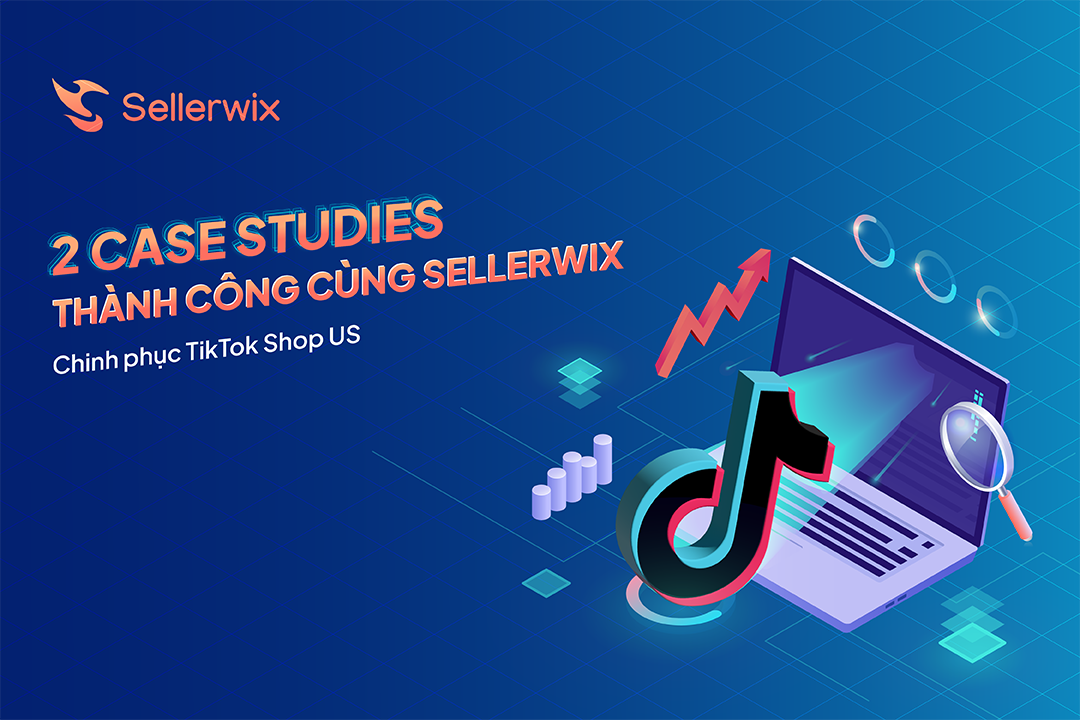 Chinh phục TikTok Shop US: 02 casestudy thành công cùng Sellerwix